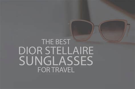 13 Best Dior Stellaire Sunglasses for Travel.